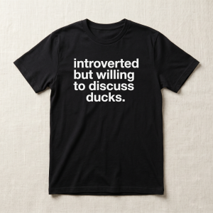 Introverted But willing to discuss ducks